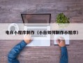 泸州电白小程序制作（小白如何制作小程序）